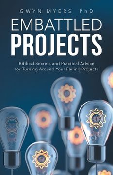 portada Embattled Projects: Biblical Secrets and Practical Advice for Turning Around Your Failing Projects (en Inglés)
