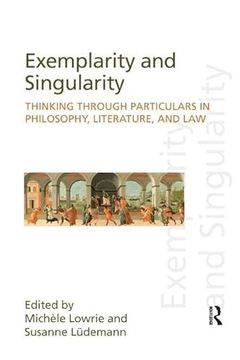 portada Exemplarity and Singularity: Thinking Through Particulars in Philosophy, Literature, and Law (en Inglés)
