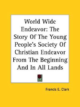 portada world wide endeavor: the story of the young people's society of christian endeavor from the beginning and in all lands (in English)