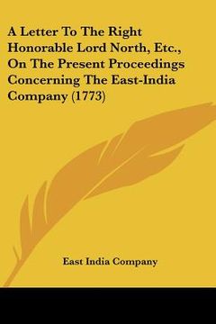 portada a letter to the right honorable lord north, etc., on the present proceedings concerning the east-india company (1773) (in English)