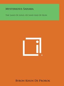 portada Mysterious Sahara: The Land of Gold, of Sand and of Ruin (en Inglés)