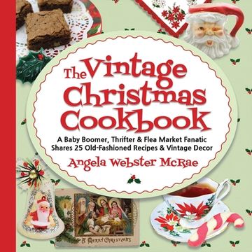 portada The Vintage Christmas Cookbook: A Baby Boomer, Thrifter and Flea Market Fanatic Shares 25 Old-Fashioned Recipes and Vintage Decor (en Inglés)