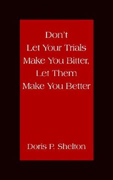portada don't let your trials make you bitter, let them make you better (en Inglés)