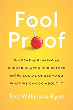 portada Fool Proof: How our Fear of Playing the Sucker Shapes us and the Social Order―And What we can do About it (in English)