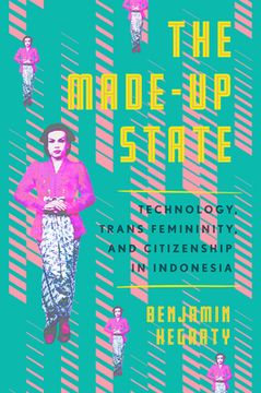 portada The Made-Up State: Technology, Trans Femininity, and Citizenship in Indonesia (in English)