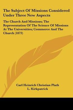 portada the subject of missions considered under three new aspects: the church and missions; the representation of the science of missions at the universities