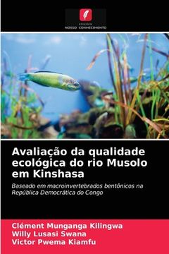 portada Avaliação da Qualidade Ecológica do rio Musolo em Kinshasa: Baseado em Macroinvertebrados Bentônicos na República Democrática do Congo (en Portugués)