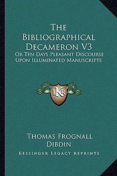 portada the bibliographical decameron v3: or ten days pleasant discourse upon illuminated manuscripts (en Inglés)
