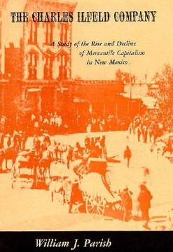 portada the charles ilfeld company: a study of the rise and decline of mercantile capitalism in new mexico