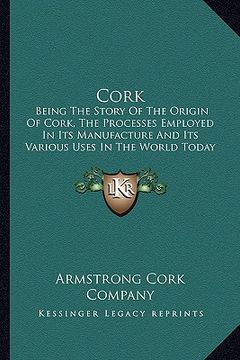 portada cork cork: being the story of the origin of cork, the processes employebeing the story of the origin of cork, the processes emplo (en Inglés)