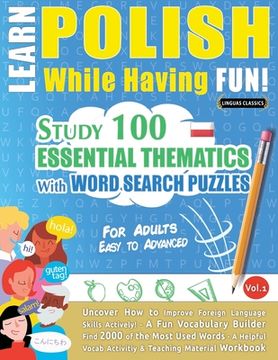 portada Learn Polish While Having Fun! - For Adults: EASY TO ADVANCED - STUDY 100 ESSENTIAL THEMATICS WITH WORD SEARCH PUZZLES - VOL.1- Uncover How to Improve