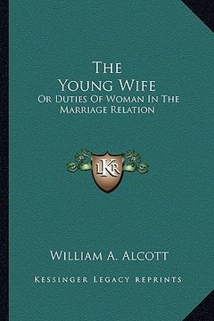 portada the young wife: or duties of woman in the marriage relation (en Inglés)