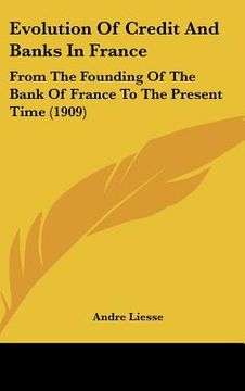 portada evolution of credit and banks in france: from the founding of the bank of france to the present time (1909) (en Inglés)