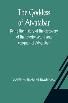 portada The Goddess of Atvatabar; Being the history of the discovery of the interior world and conquest of Atvatabar