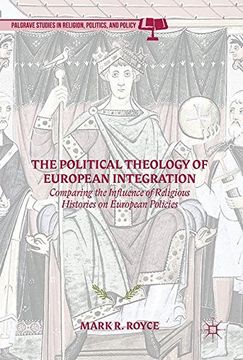 portada The Political Theology of European Integration: Comparing the Influence of Religious Histories on European Policies (Palgrave Studies in Religion, Politics, and Policy)
