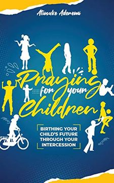 portada Praying for Your Children: Birthing Your Child'S Future Through Your Intercession (en Inglés)