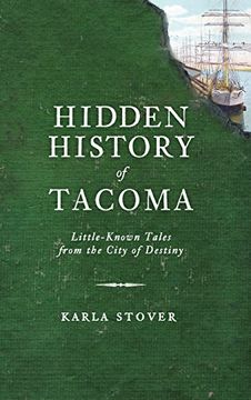 portada Hidden History of Tacoma: Little-Known Tales from the City of Destiny