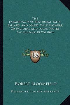 portada the farmeracentsa -a centss boy; rural tales, ballads, and songs; wild flowers, or pastoral and local poetry: and the banks of wye (1853) (en Inglés)