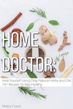 portada Home Doctor: Heal Yourself Using Only Natural Herbs and Oils. 70+ Recipes To Stay Healthy (en Inglés)