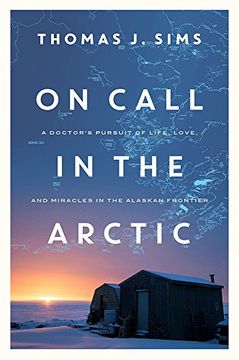 portada On Call in the Arctic: A Doctor's Pursuit of Life, Love, and Miracles in the Alaskan Frontier (en Inglés)