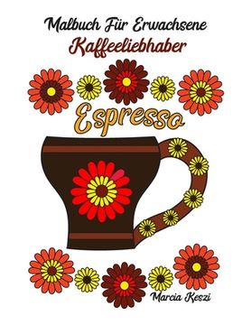 portada Malbuch Für Erwachsene: Kaffeeliebhaber, Kaffeegetränke und Kaffeetassen (en Alemán)