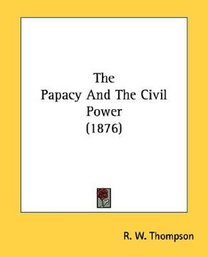 portada the papacy and the civil power (1876) (en Inglés)