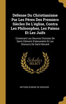 portada Défense du Christianisme par les Péres des Premiers Siècles de L'église, Contra les Philosophes, les Païens et les Juifs: Contenant les Oeuvres. D'alexandrie et les Discours de Saint Benard (in French)