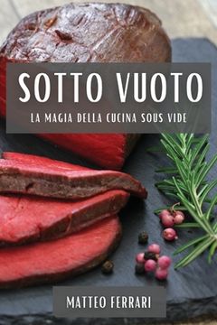 portada Sotto Vuoto: Svelando i Segreti della Cottura a Bassa Temperatura (in Italian)