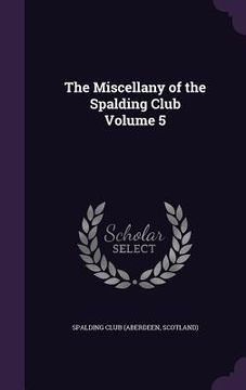 portada The Miscellany of the Spalding Club Volume 5 (en Inglés)