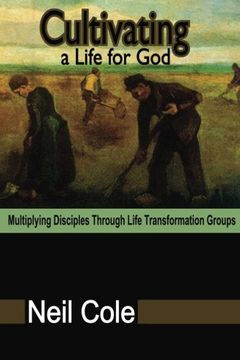 portada Cultivating a Life for God: Multiplying Disciples Through Life Transformation Groups (en Inglés)