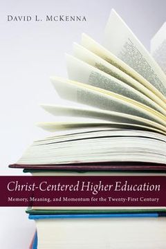 portada christ-centered higher education: memory, meaning, and momentum for the twenty-first century (en Inglés)