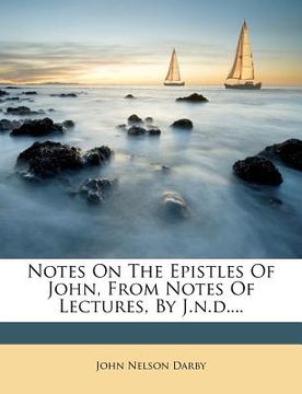 portada notes on the epistles of john, from notes of lectures, by j.n.d.... (en Inglés)