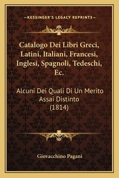 portada Catalogo Dei Libri Greci, Latini, Italiani, Francesi, Inglesi, Spagnoli, Tedeschi, Ec.: Alcuni Dei Quali Di Un Merito Assai Distinto (1814) (en Italiano)
