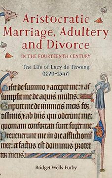 portada Aristocratic Marriage, Adultery and Divorce in the Fourteenth Century: The Life of Lucy de Thweng (1279-1347) 