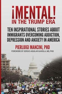 portada iMental! in the Trump Era: Ten inspirational stories about immigrants overcoming addiction, depression and anxiety in America (en Inglés)