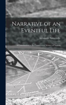 portada Narrative of an Eventful Life [microform]: a Contribution to the Conservative Science of Nations (in English)