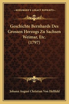 portada Geschichte Bernhards Des Grossen Herzogs Zu Sachsen Weimar, Etc. (1797) (en Alemán)
