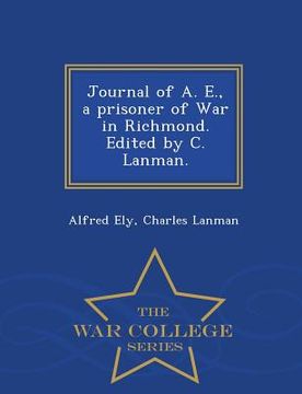 portada Journal of A. E., a Prisoner of War in Richmond. Edited by C. Lanman. - War College Series (en Inglés)