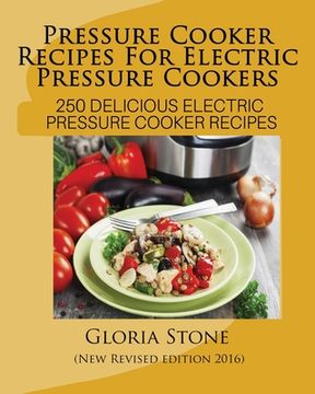 portada Pressure Cooker Recipes For Electric Pressure Cookers: 250 Delicious Electric Pressure Cooker Recipes (en Inglés)
