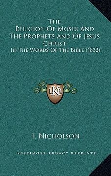 portada the religion of moses and the prophets and of jesus christ: in the words of the bible (1832) (en Inglés)