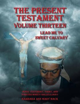 portada The Present Testament Volume Thirteen: Lead Me to Sweet Calvary (in English)