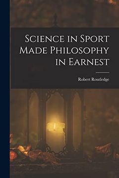 Science in Sport Made Philosophy in Earnest (en Inglés)