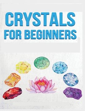 portada Crystals for Beginners: A Definitive Guide to Crystals and Their Healing Properties (en Inglés)