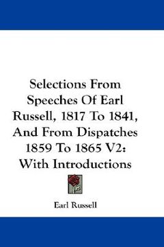 portada selections from speeches of earl russell, 1817 to 1841, and from dispatches 1859 to 1865 v2: with introductions (en Inglés)