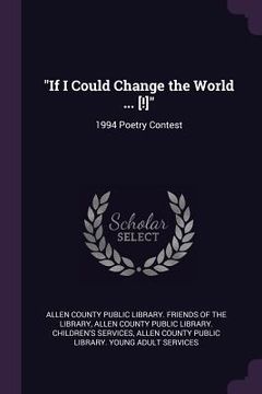 portada "If I Could Change the World ... [!]": 1994 Poetry Contest (en Inglés)