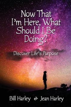 portada Now That I'm Here, What Should I Be Doing? Discover Life's Purpose (en Inglés)