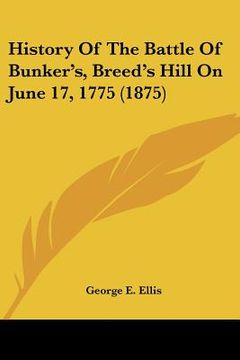portada history of the battle of bunker's, breed's hill on june 17, 1775 (1875) (en Inglés)