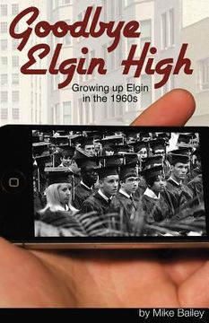 portada Goodbye Elgin High: Growing up Elgin in the 1960s (en Inglés)