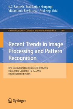 portada Recent Trends in Image Processing and Pattern Recognition: First International Conference, Rtip2r 2016, Bidar, India, December 16-17, 2016, Revised Se (en Inglés)