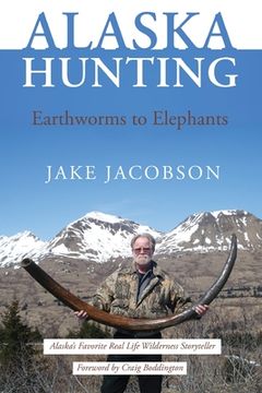 portada Alaska Hunting: Earthworms to Elephants (en Inglés)